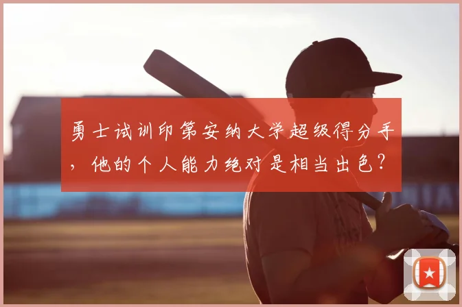 勇士试训印第安纳大学超级得分手，他的个人能力绝对是相当出色？