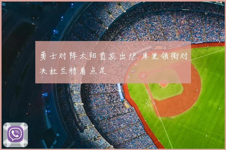 勇士对阵太阳首发出炉 库里领衔对决杜兰特看点足