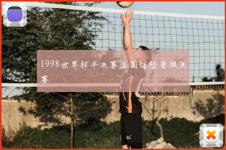 1998世界杯半决赛法国惊险晋级决赛