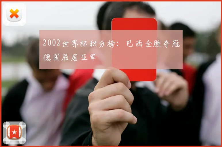 2002世界杯积分榜:巴西全胜夺冠德国屈居亚军