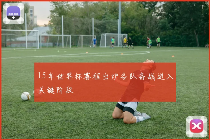 15年世界杯赛程出炉各队备战进入关键阶段