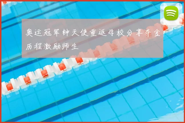 奥运冠军钟天使重返母校分享夺金历程激励师生