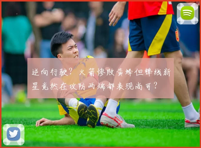 逆向行驶？火箭惨败黄蜂但锋线新星竟然在攻防两端都表现尚可？