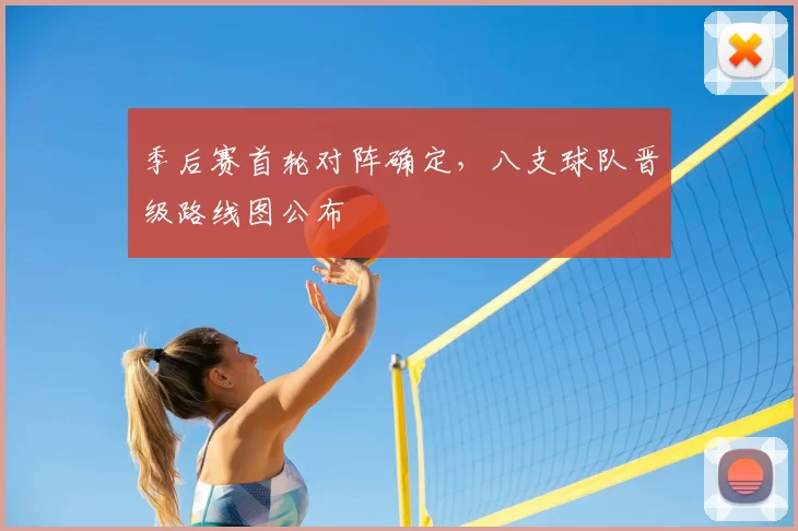 季后赛首轮对阵确定,八支球队晋级路线图公布