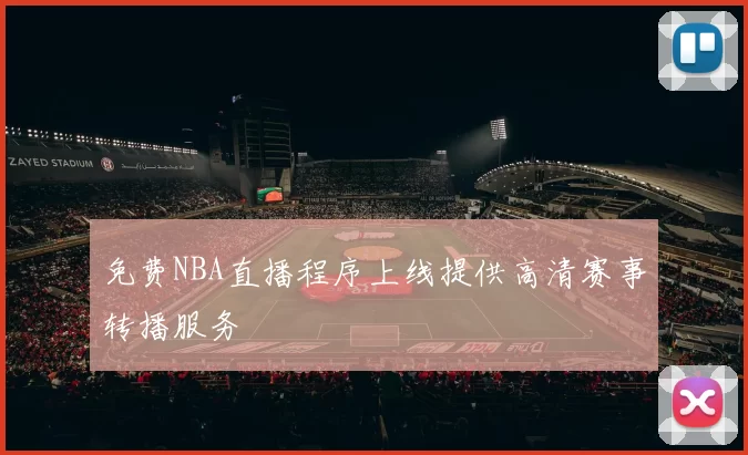 免费NBA直播程序上线提供高清赛事转播服务