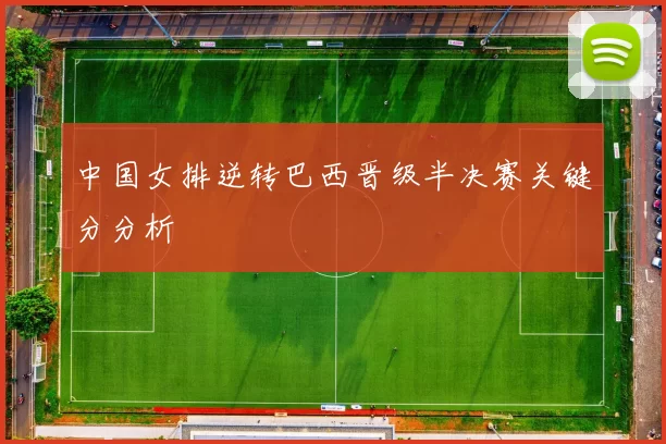 中国女排逆转巴西晋级半决赛关键分分析