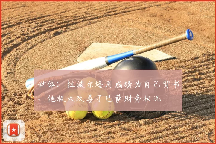 世体：拉波尔塔用成绩为自己背书，他极大改善了巴萨财务状况