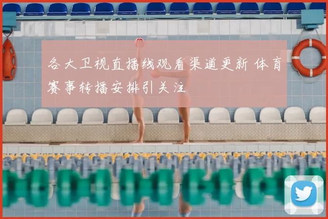 各大卫视直播线观看渠道更新 体育赛事转播安排引关注