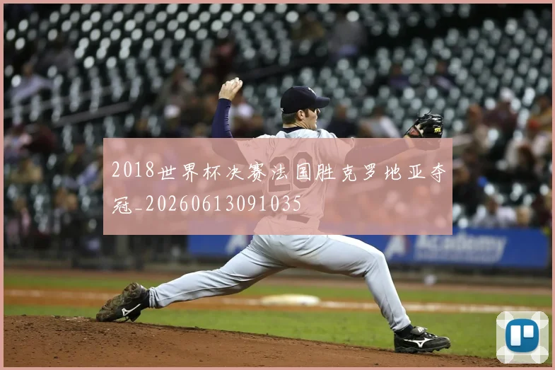 2018世界杯决赛法国胜克罗地亚夺冠_20260613091035