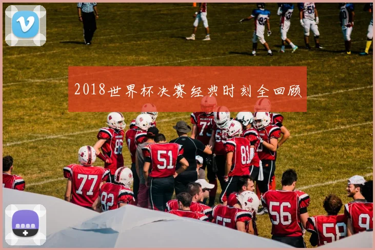 2018世界杯决赛经典时刻全回顾