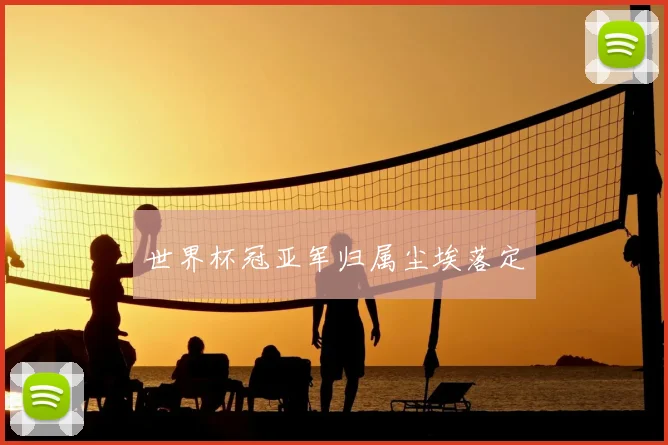 世界杯冠亚军归属尘埃落定