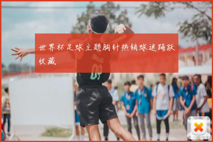 世界杯足球主题胸针热销球迷踊跃收藏